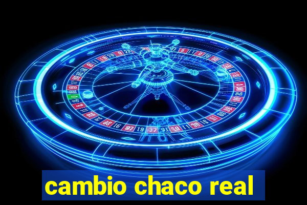 cambio chaco real